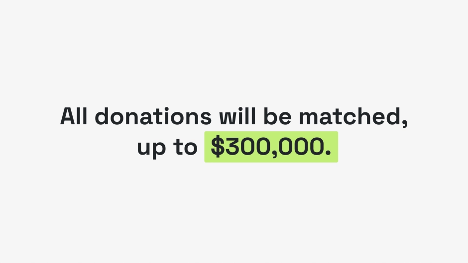 Light grey background with black text reading "All donations will be matched, up to $300,000."